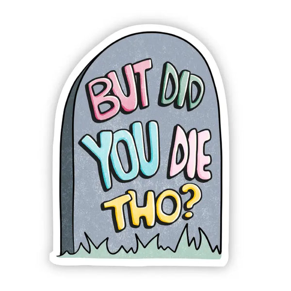 Big Moods 'But Did You Die Tho?' Vinyl Sticker