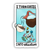Big Moods 'I Turn Coffee Into Education' Vinyl Sticker