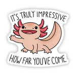 Big Moods 'It's Truly Impressive How Far You've Come' Axolotl Vinyl Sticker